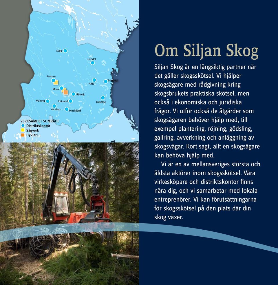 Vi utför också de åtgärder som skogsägaren behöver hjälp med, till exempel plantering, röjning, gödsling, gallring, avverkning och anläggning av skogsvägar.