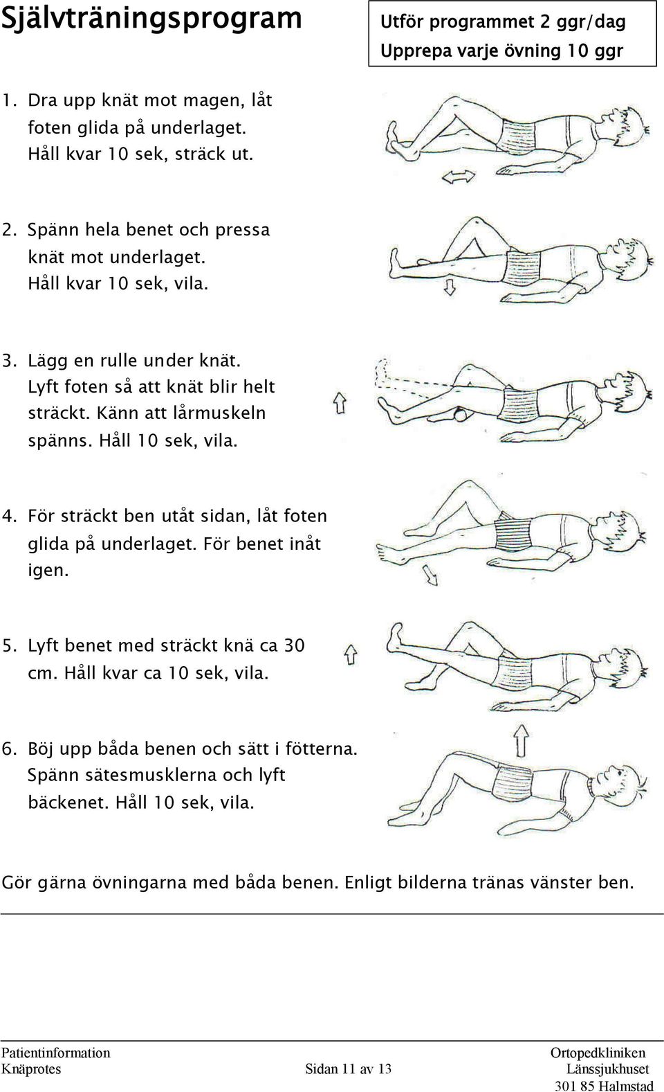 För sträckt ben utåt sidan, låt foten glida på underlaget. För benet inåt igen. 5. Lyft benet med sträckt knä ca 30 cm. Håll kvar ca 10 sek, vila. 6.