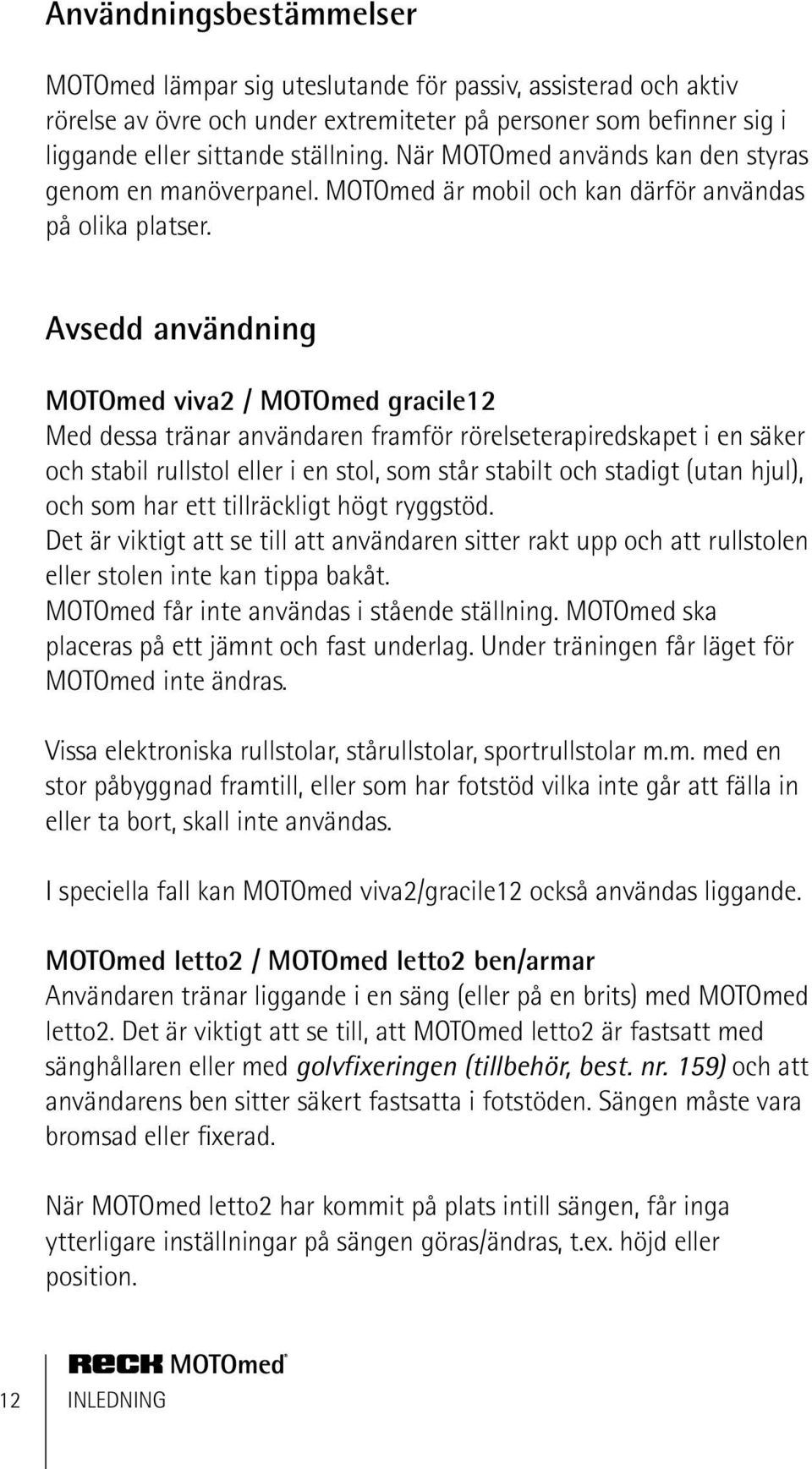 Avsedd användning MOTOmed viva2 / MOTOmed gracile12 Med dessa tränar användaren framför rörelseterapiredskapet i en säker och stabil rullstol eller i en stol, som står stabilt och stadigt (utan