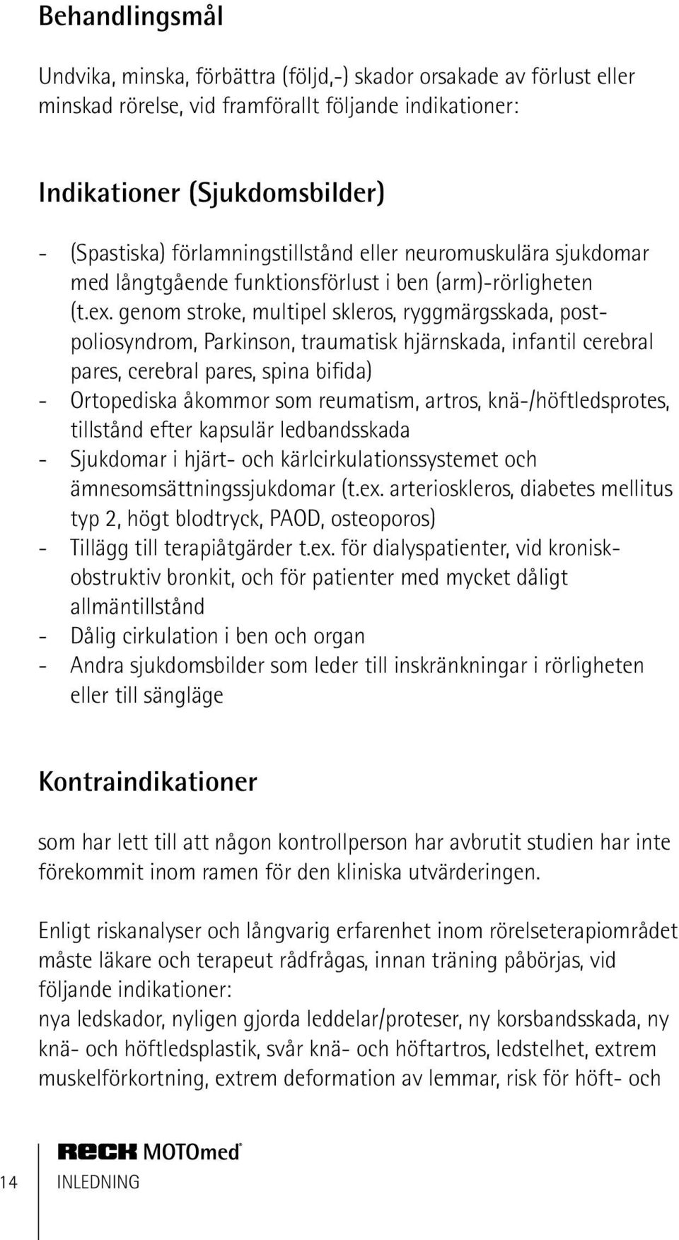 genom stroke, multipel skleros, ryggmärgsskada, postpoliosyndrom, Parkinson, traumatisk hjärnskada, infantil cerebral pares, cerebral pares, spina bifida) - Ortopediska åkommor som reumatism, artros,