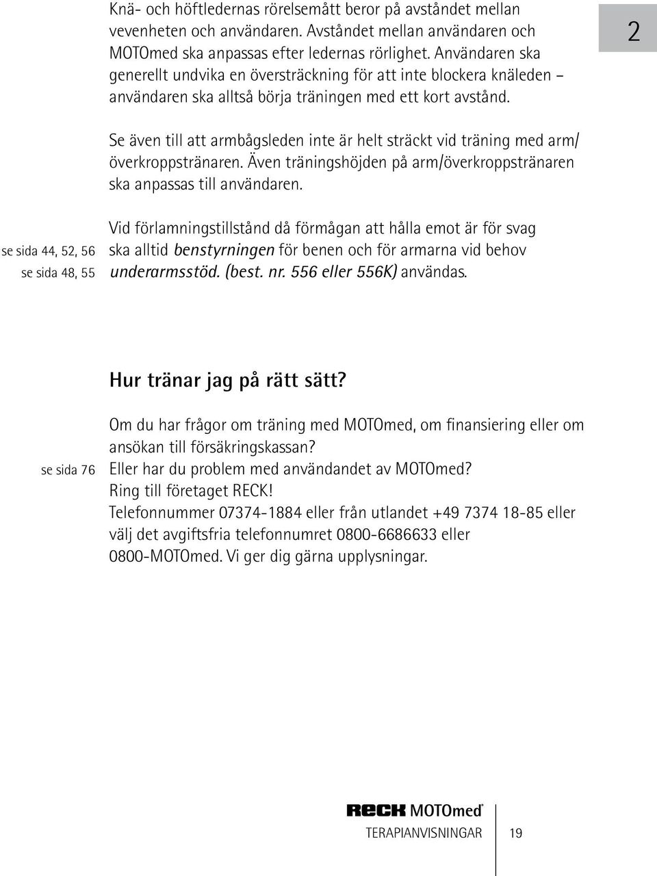 2 Se även till att armbågsleden inte är helt sträckt vid träning med arm/ överkroppstränaren. Även träningshöjden på arm/överkroppstränaren ska anpassas till användaren.