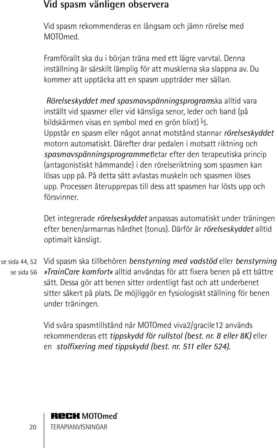 Rörelseskyddet med spasmavspänningsprogramska alltid vara inställt vid spasmer eller vid känsliga senor, leder och band (på bildskärmen visas en symbol med en grön blixt).