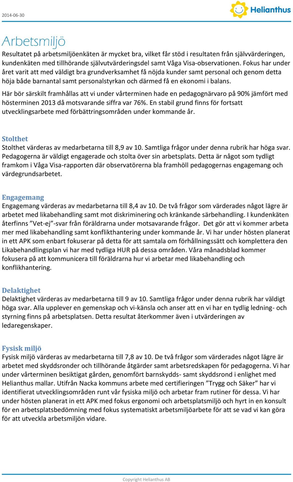 Här bör särskilt framhållas att vi under vårterminen hade en pedagognärvaro på 90% jämfört med hösterminen 2013 då motsvarande siffra var 76%.