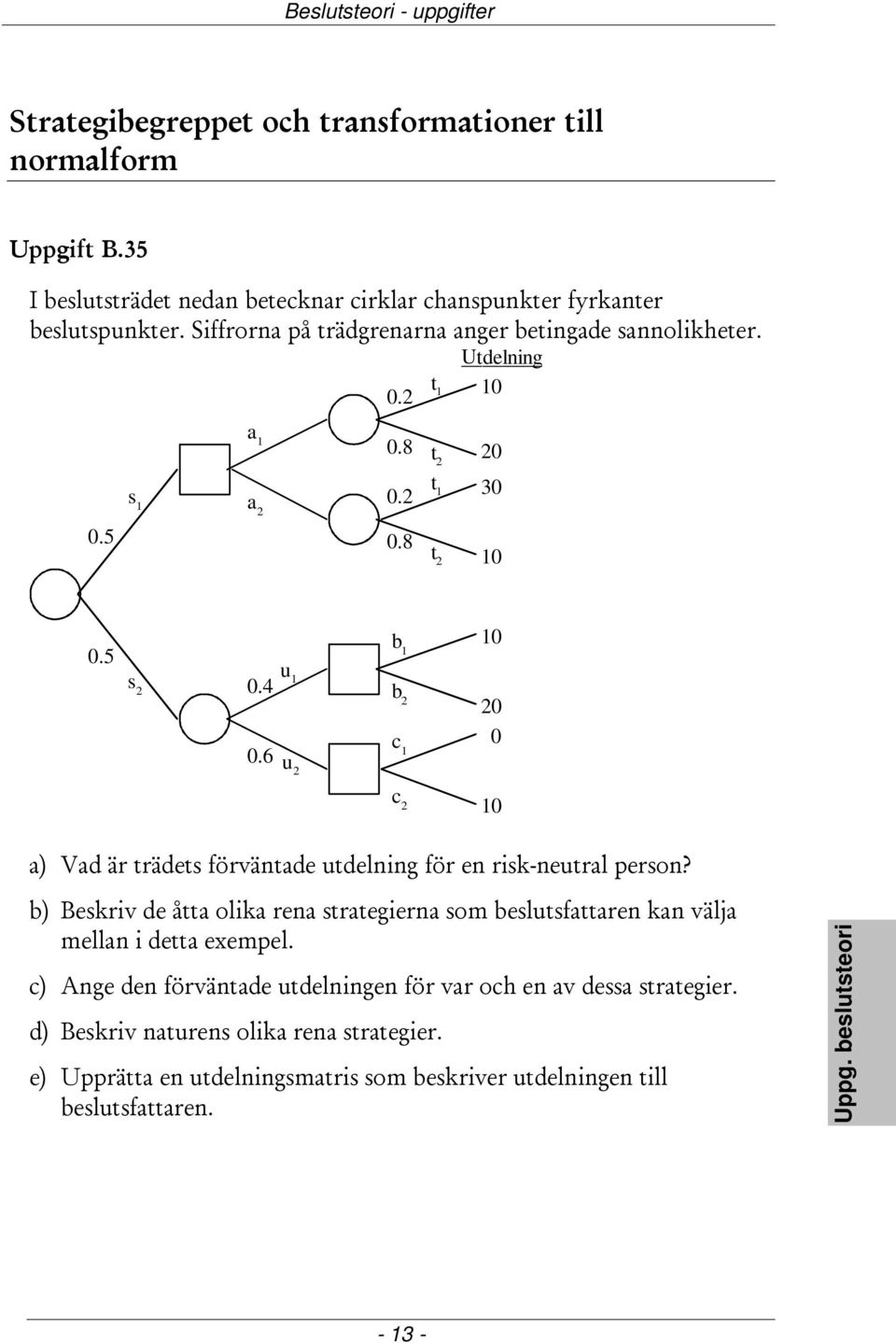 6 u b b c c 0 0 0 0 a) Vad är trädets förväntade utdelning för en risk-neutral person?