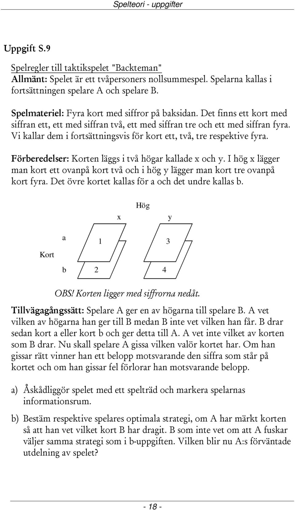 Vi kallar dem i fortsättningsvis för kort ett, två, tre respektive fyra. Förberedelser: Korten läggs i två högar kallade x och y.