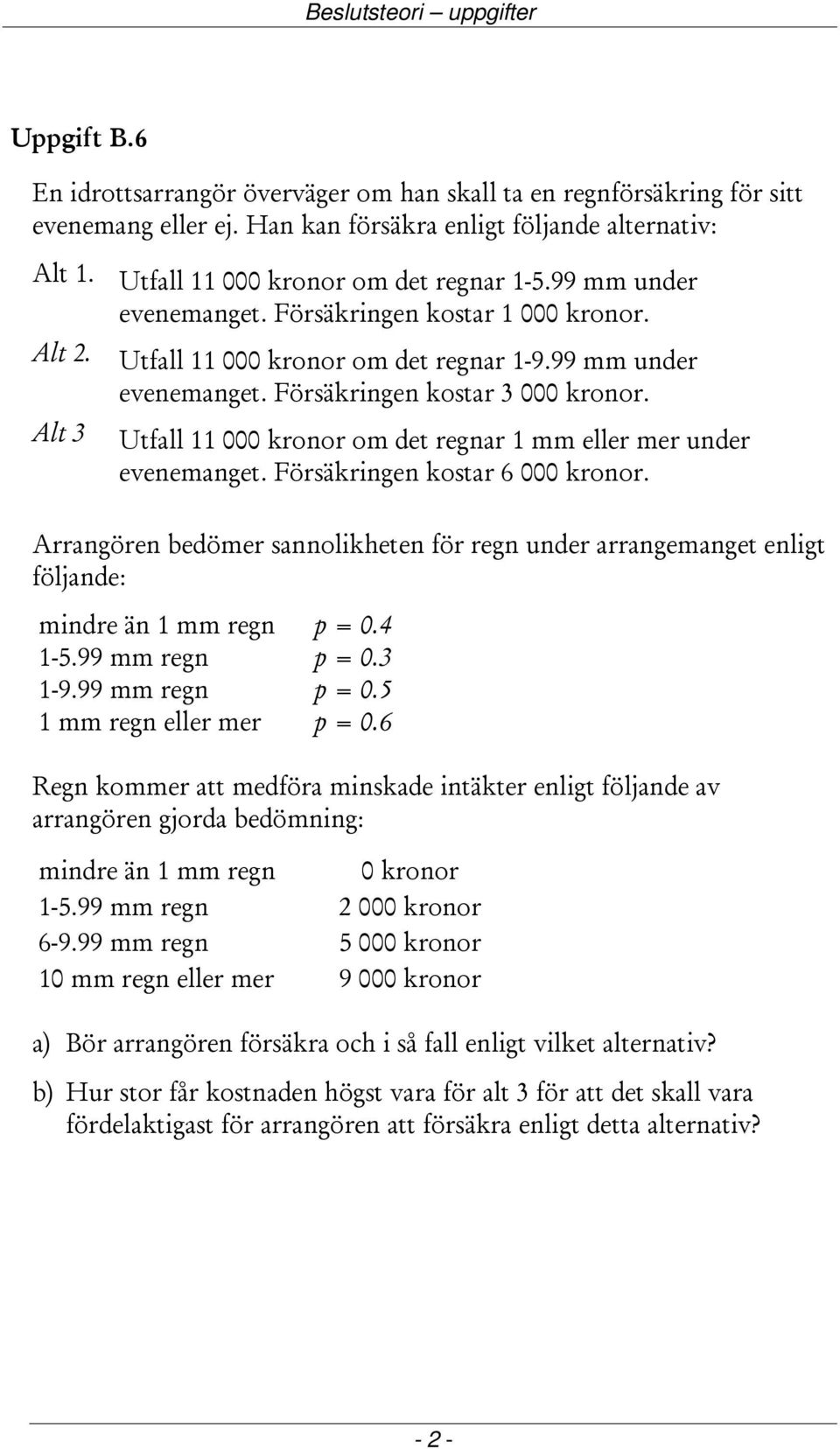 Utfall 000 kronor om det regnar mm eller mer under evenemanget. Försäkringen kostar 6 000 kronor.