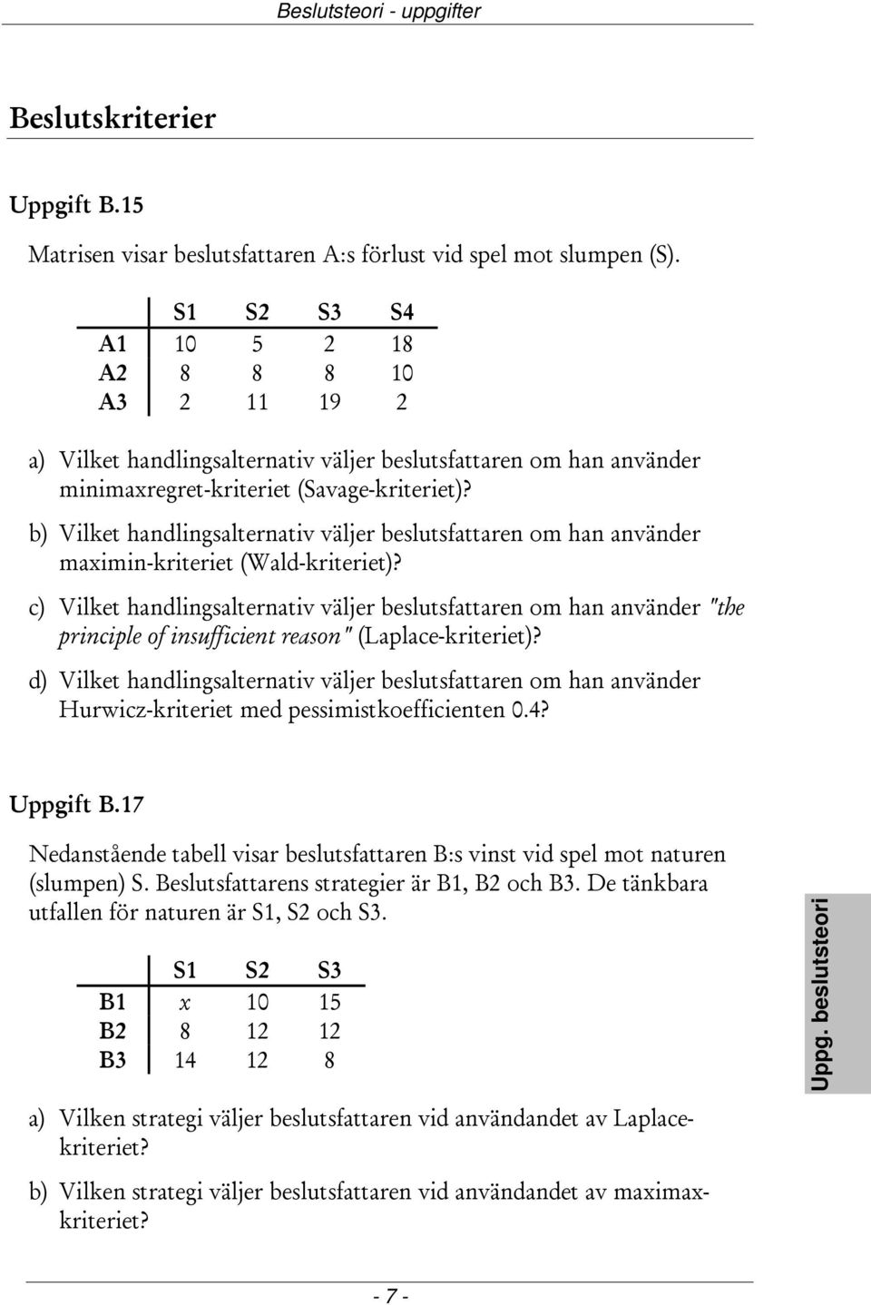 b) Vilket handlingsalternativ väljer beslutsfattaren om han använder maximin-kriteriet (Wald-kriteriet)?