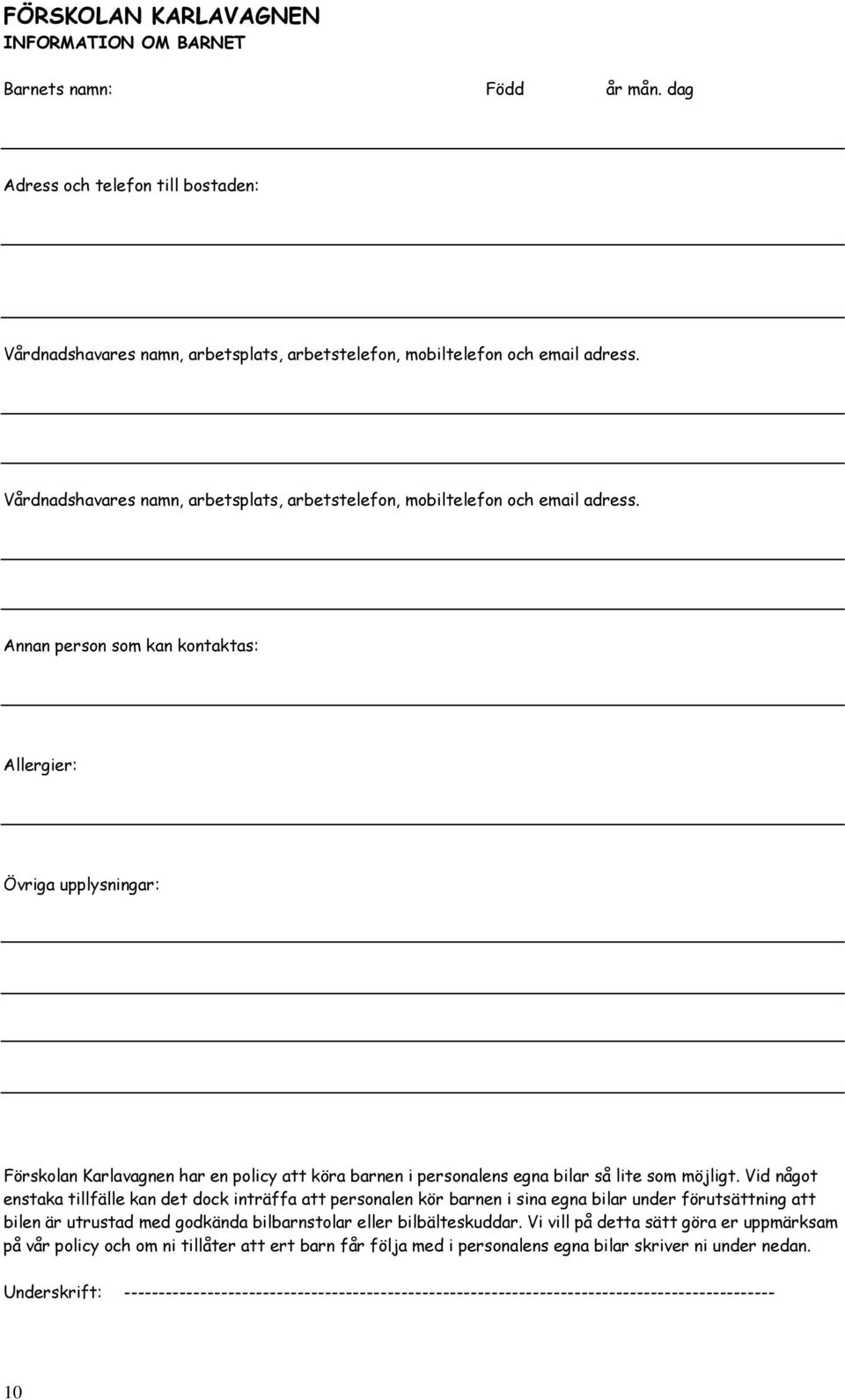 Annan person som kan kontaktas: Allergier: Övriga upplysningar: Förskolan Karlavagnen har en policy att köra barnen i personalens egna bilar så lite som möjligt.