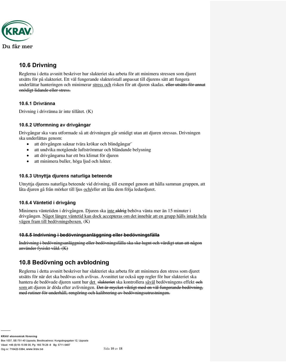 eller utsätts för annat onödigt lidande eller stress. 10.6.1 Drivränna Drivning i drivränna är inte tillåtet. (K) 10.6.2 Utformning av drivgångar Drivgångar ska vara utformade så att drivningen går smidigt utan att djuren stressas.