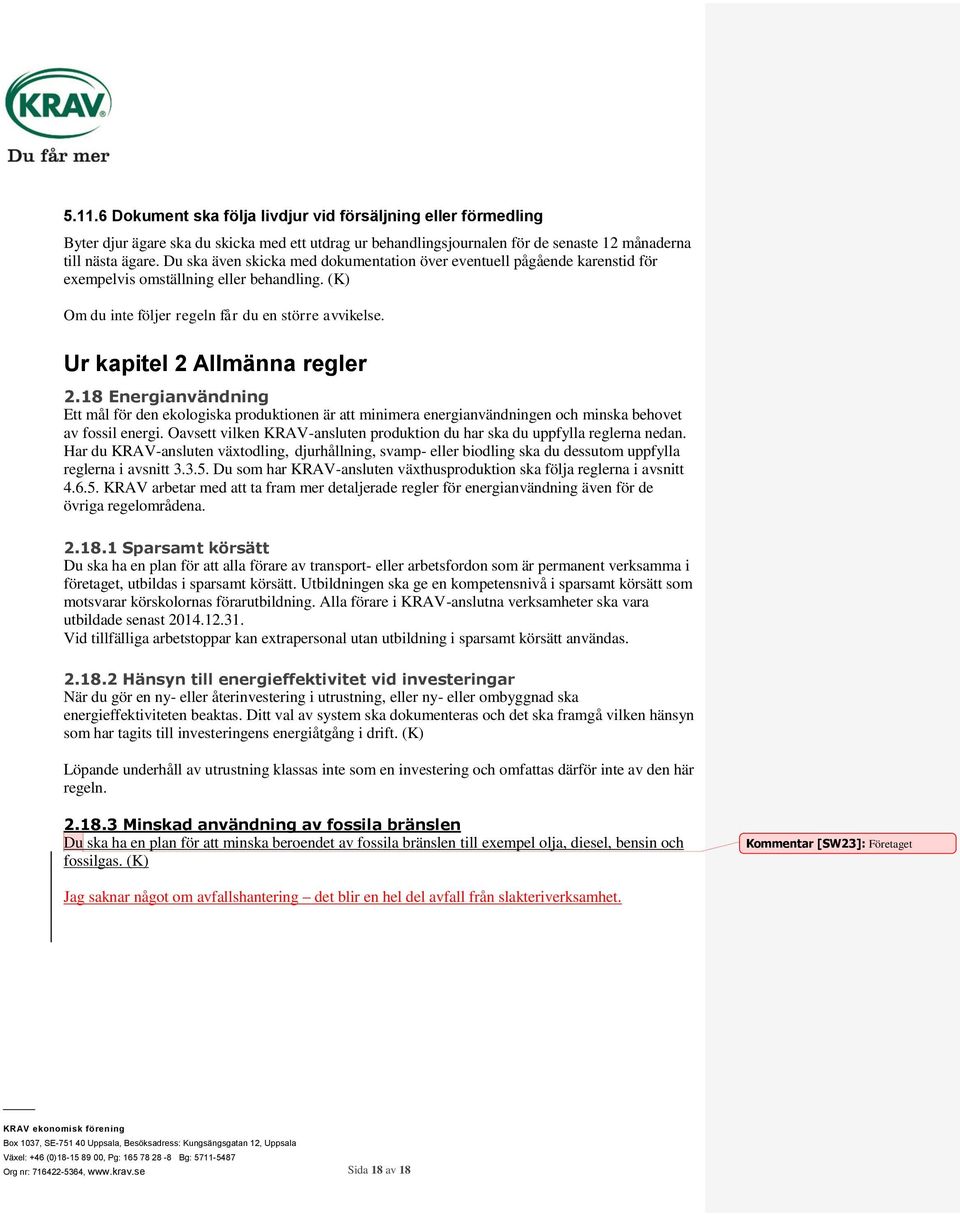 Ur kapitel 2 Allmänna regler 2.18 Energianvändning Ett mål för den ekologiska produktionen är att minimera energianvändningen och minska behovet av fossil energi.