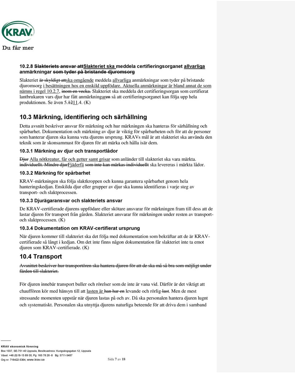 Slakteriet ska meddela det certifieringsorgan som certifierat lantbrukaren vars djur har fått anmärkningaren så att certifieringsorganet kan följa upp hela produktionen. Se även 5.1211.4. (K) 10.