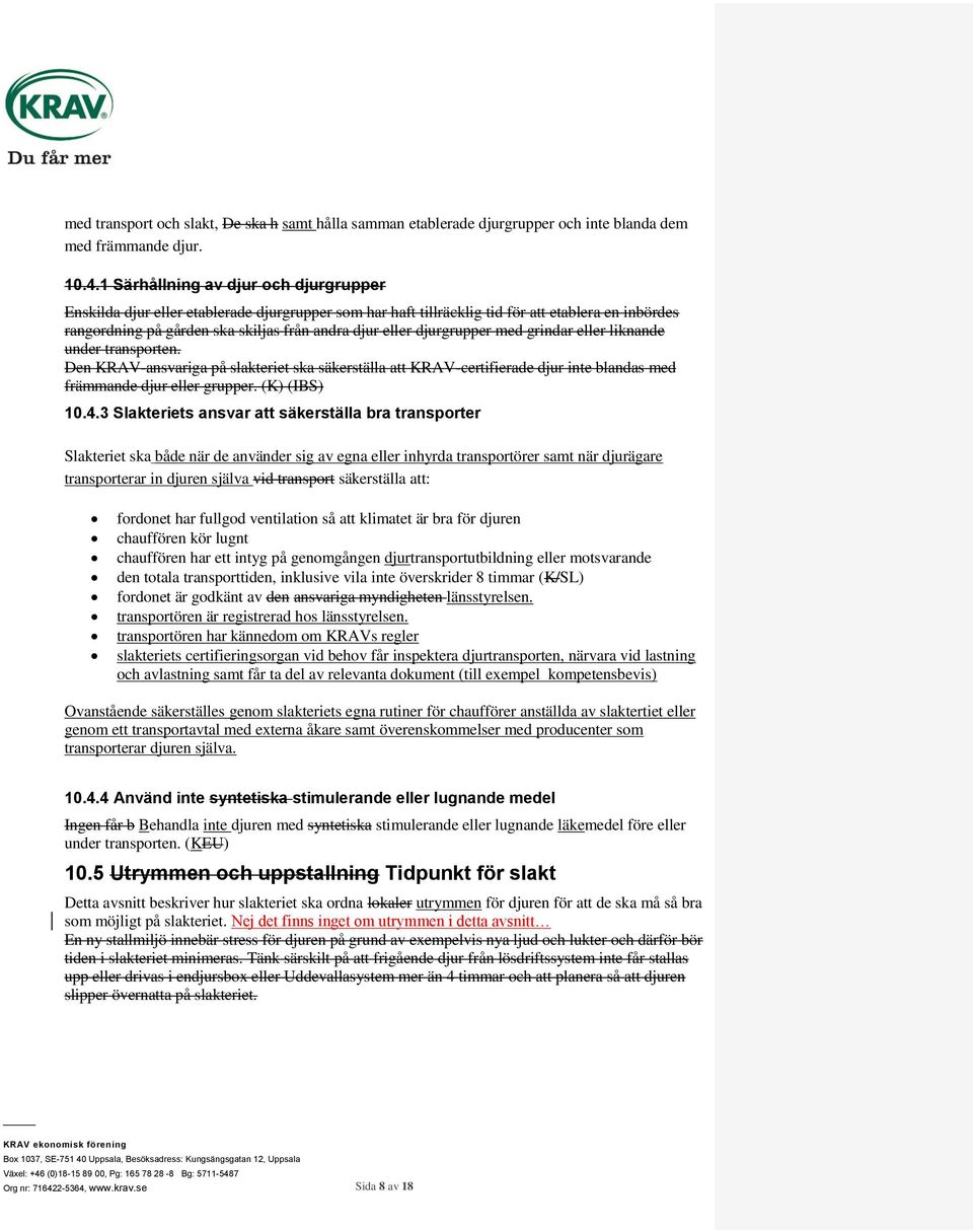 djurgrupper med grindar eller liknande under transporten. Den KRAV-ansvariga på slakteriet ska säkerställa att KRAV-certifierade djur inte blandas med främmande djur eller grupper. (K) (IBS) 10.4.