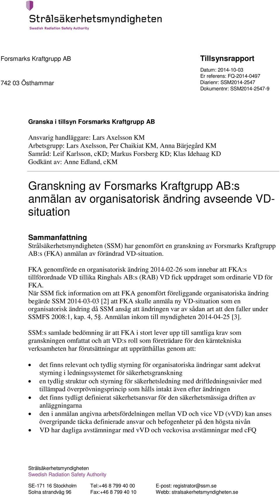 Kraftgrupp AB:s anmälan av organisatorisk ändring avseende VDsituation Sammanfattning Strålsäkerhetsmyndigheten (SSM) har genomfört en granskning av Forsmarks Kraftgrupp AB:s (FKA) anmälan av