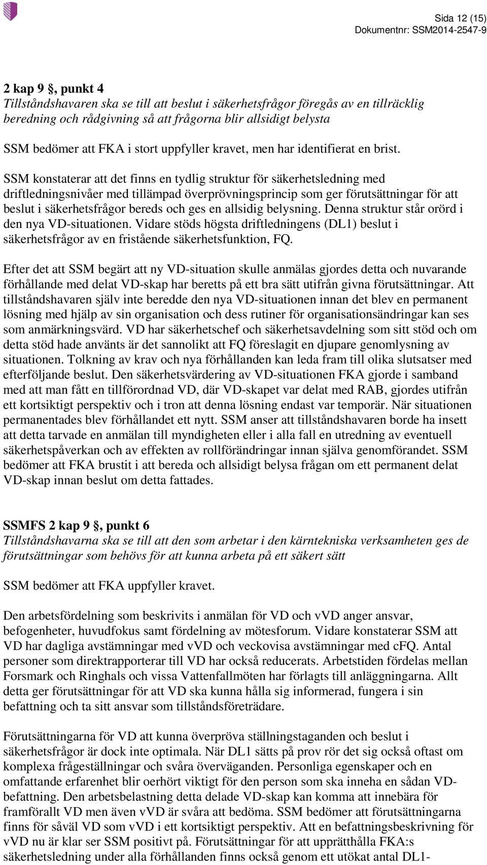 SSM konstaterar att det finns en tydlig struktur för säkerhetsledning med driftledningsnivåer med tillämpad överprövningsprincip som ger förutsättningar för att beslut i säkerhetsfrågor bereds och