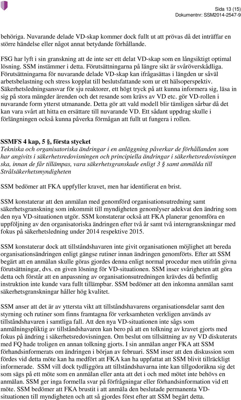 Förutsättningarna för nuvarande delade VD-skap kan ifrågasättas i längden ur såväl arbetsbelastning och stress kopplat till beslutsfattande som ur ett hälsoperspektiv.