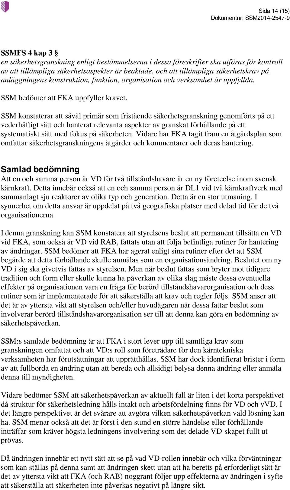 SSM konstaterar att såväl primär som fristående säkerhetsgranskning genomförts på ett vederhäftigt sätt och hanterat relevanta aspekter av granskat förhållande på ett systematiskt sätt med fokus på