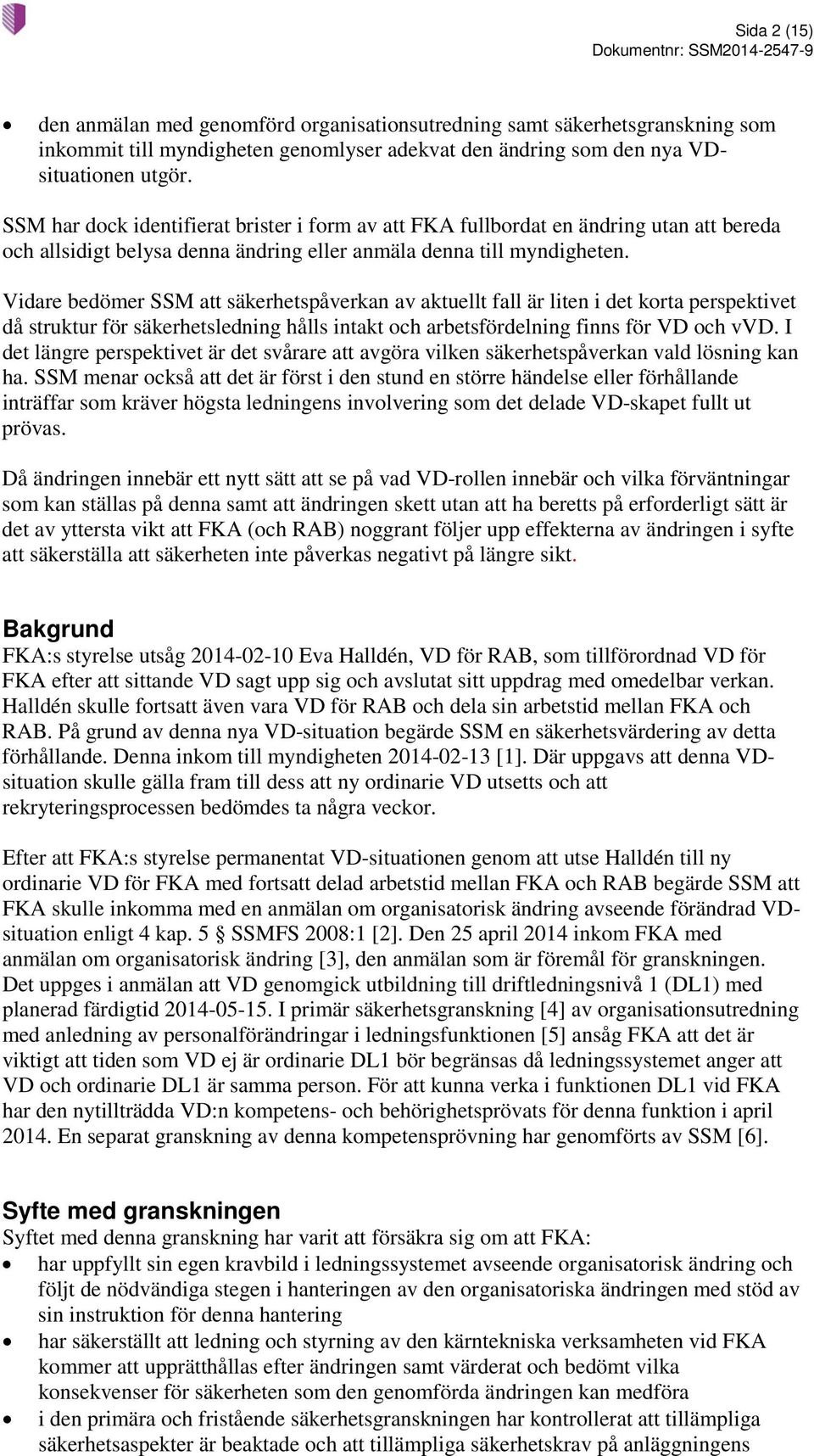 Vidare bedömer SSM att säkerhetspåverkan av aktuellt fall är liten i det korta perspektivet då struktur för säkerhetsledning hålls intakt och arbetsfördelning finns för VD och vvd.