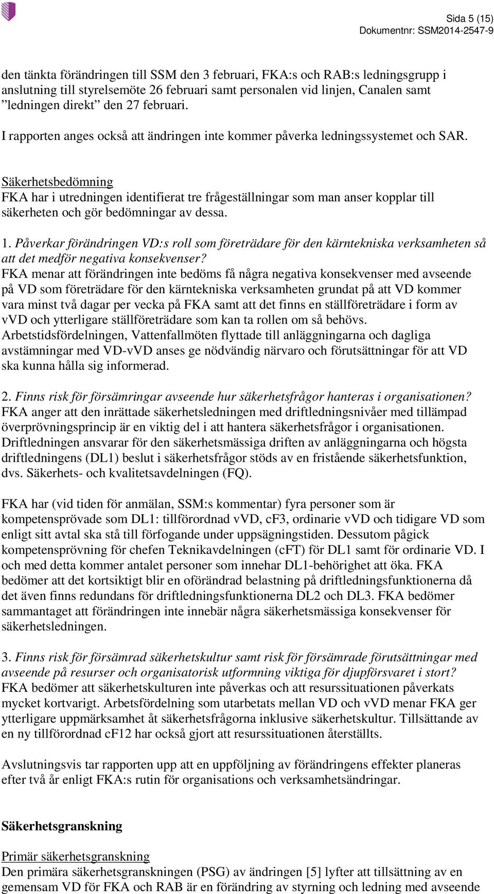 Säkerhetsbedömning FKA har i utredningen identifierat tre frågeställningar som man anser kopplar till säkerheten och gör bedömningar av dessa. 1.