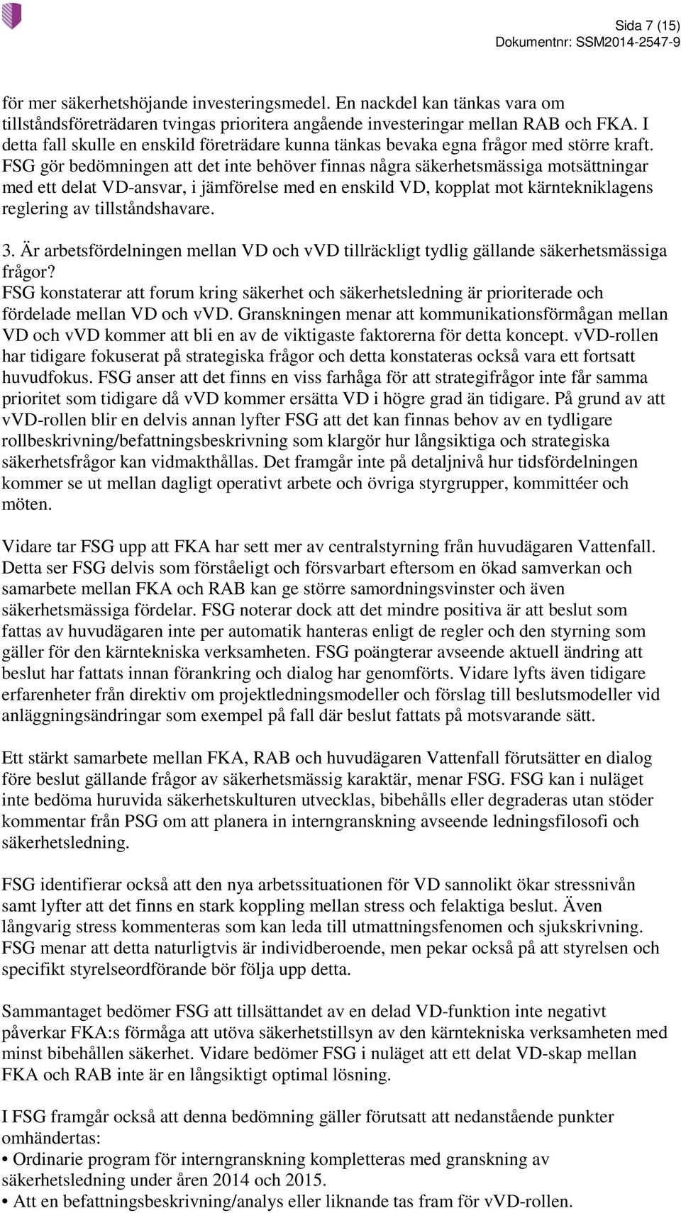 FSG gör bedömningen att det inte behöver finnas några säkerhetsmässiga motsättningar med ett delat VD-ansvar, i jämförelse med en enskild VD, kopplat mot kärntekniklagens reglering av