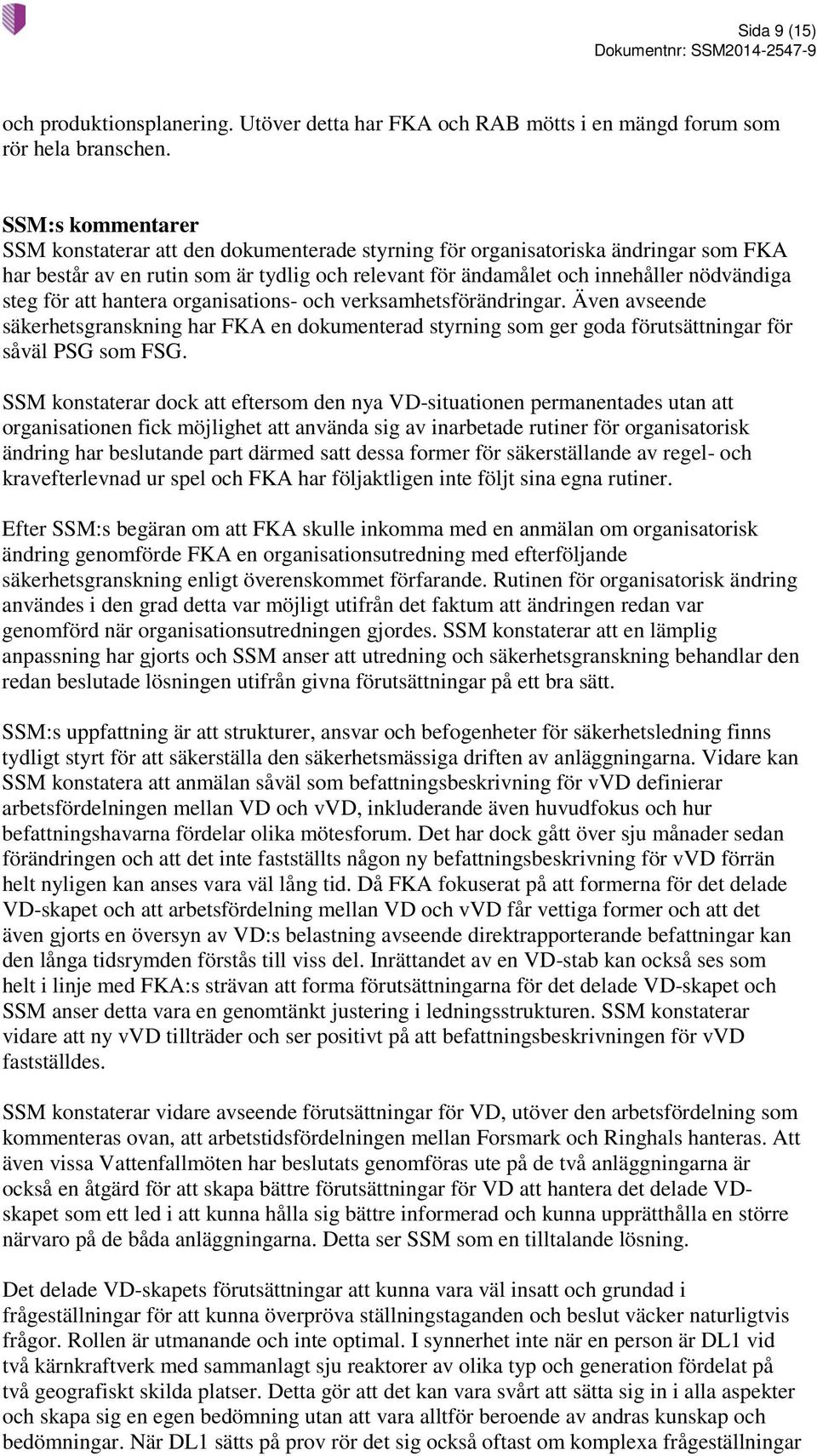 för att hantera organisations- och verksamhetsförändringar. Även avseende säkerhetsgranskning har FKA en dokumenterad styrning som ger goda förutsättningar för såväl PSG som FSG.