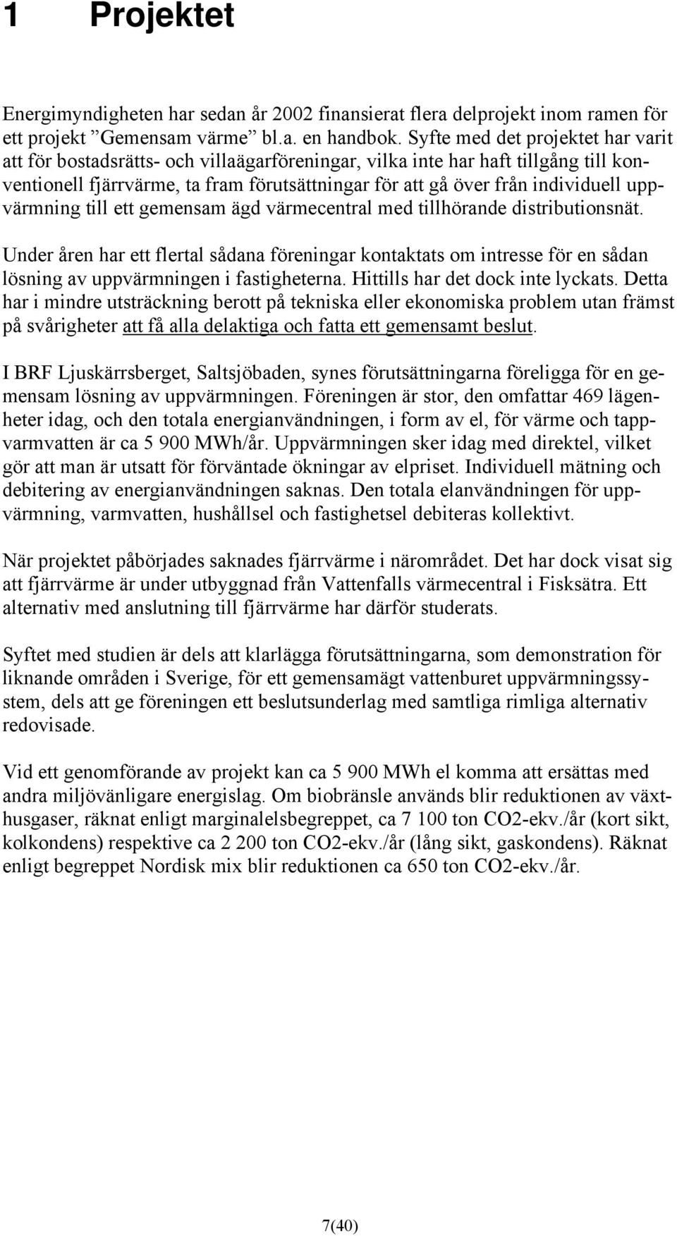 uppvärmning till ett gemensam ägd värmecentral med tillhörande distributionsnät.