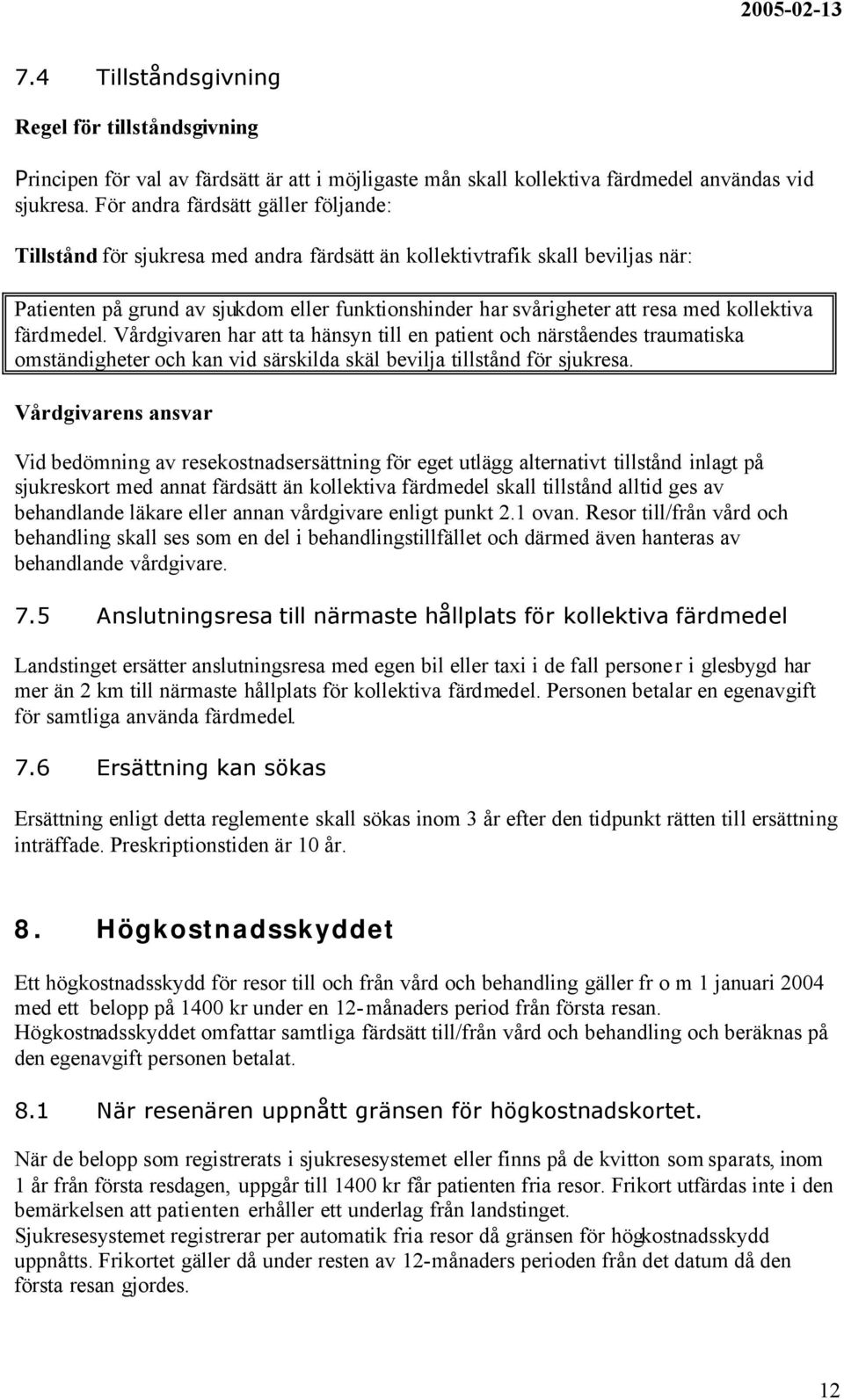 kollektiva färdmedel. Vårdgivaren har att ta hänsyn till en patient och närståendes traumatiska omständigheter och kan vid särskilda skäl bevilja tillstånd för sjukresa.