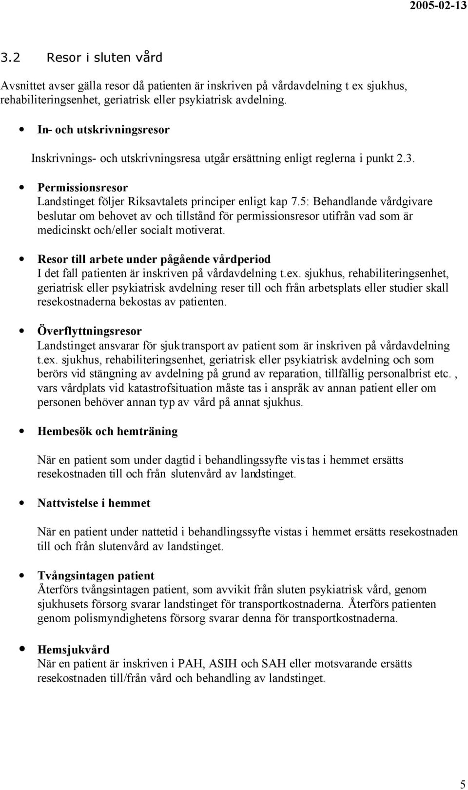 5: Behandlande beslutar om behovet av och tillstånd för permissionsresor utifrån vad som är medicinskt och/eller socialt motiverat.