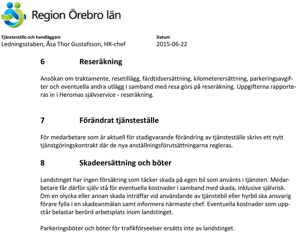 7 Förändrat tjänsteställe För medarbetare som är aktuell för stadigvarande förändring av tjänsteställe skrivs ett nytt tjänstgöringskontrakt där de nya anställningsförutsättningarna regleras.