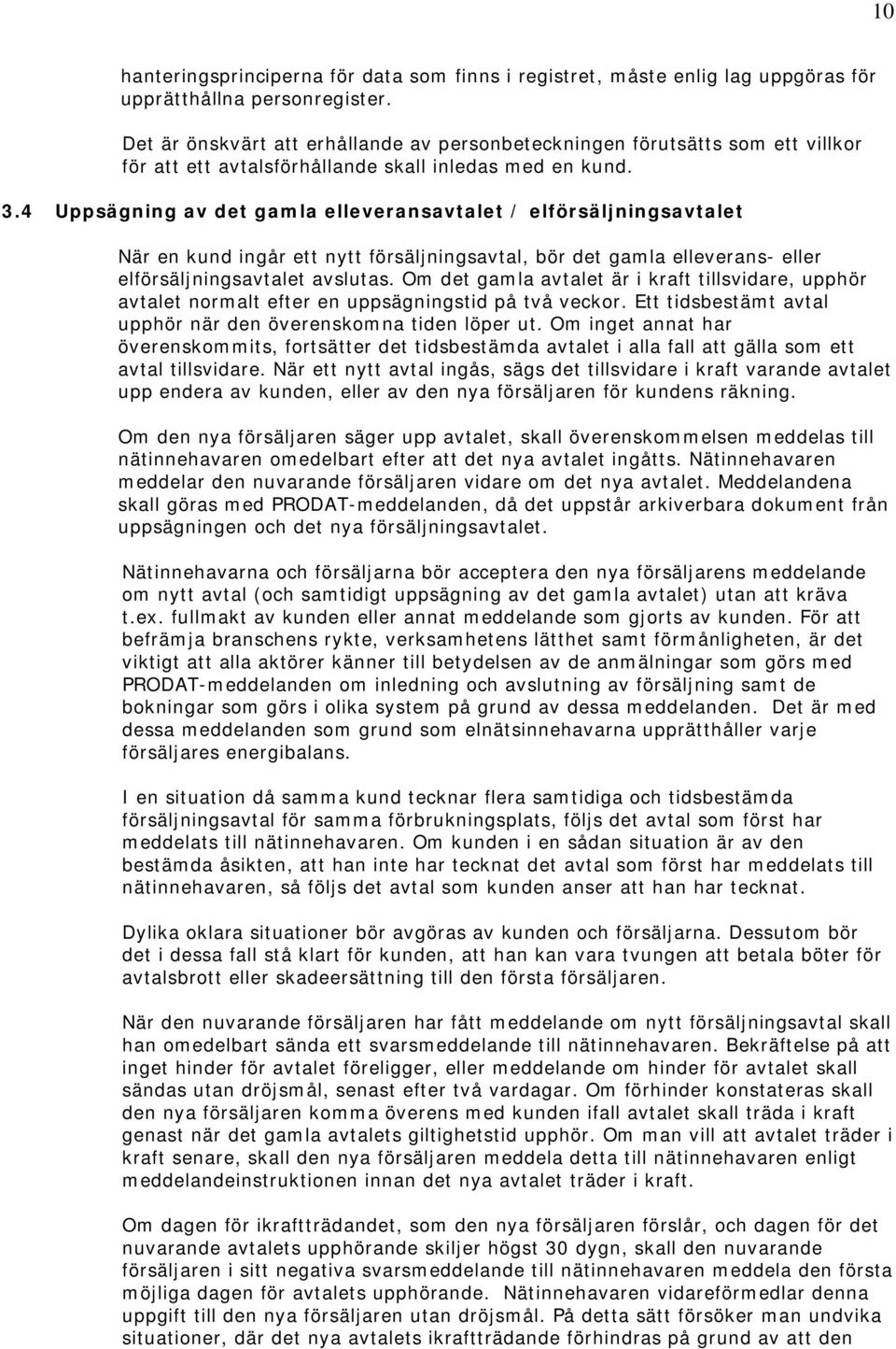 4 Uppsägning av det gamla elleveransavtalet / elförsäljningsavtalet När en kund ingår ett nytt försäljningsavtal, bör det gamla elleverans- eller elförsäljningsavtalet avslutas.