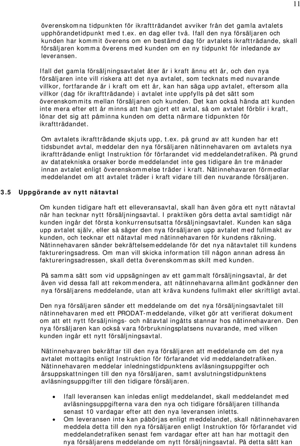 Ifall det gamla försäljningsavtalet åter är i kraft ännu ett år, och den nya försäljaren inte vill riskera att det nya avtalet, som tecknats med nuvarande villkor, fortfarande är i kraft om ett år,