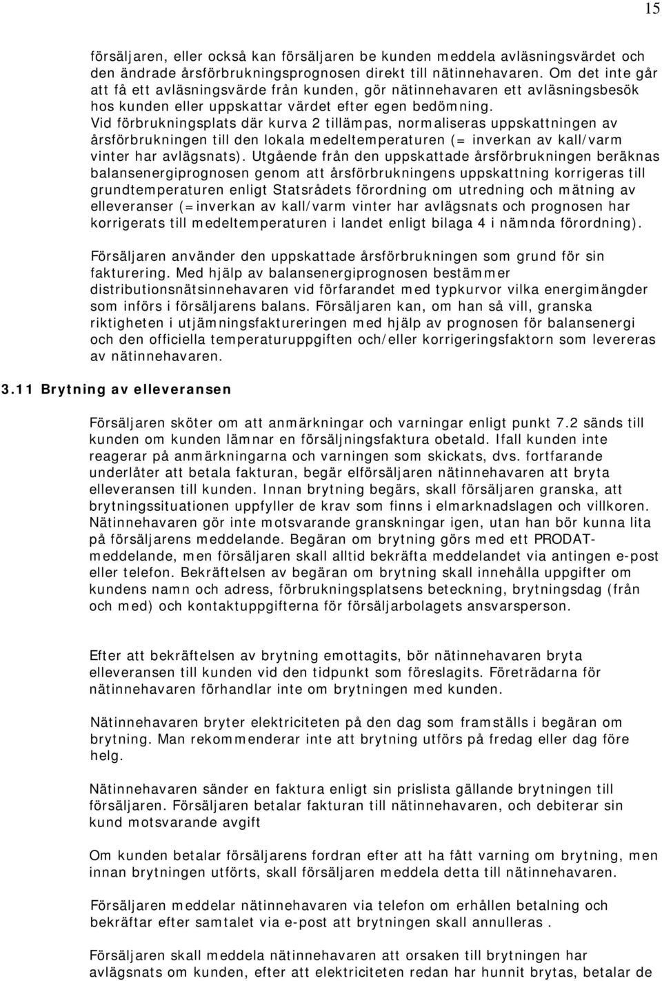 Vid förbrukningsplats där kurva 2 tillämpas, normaliseras uppskattningen av årsförbrukningen till den lokala medeltemperaturen (= inverkan av kall/varm vinter har avlägsnats).