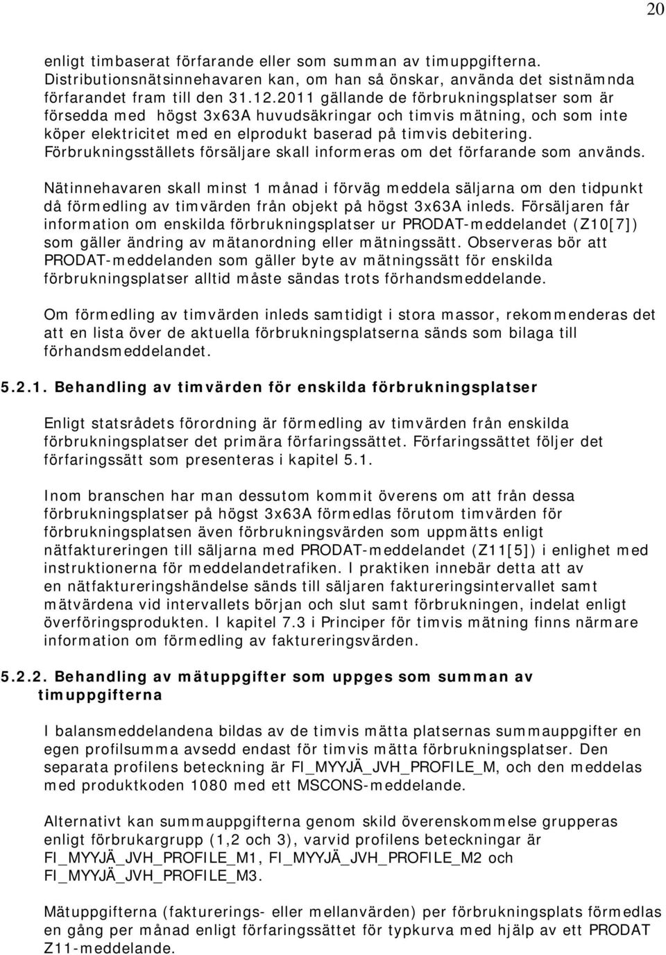 Förbrukningsställets försäljare skall informeras om det förfarande som används.