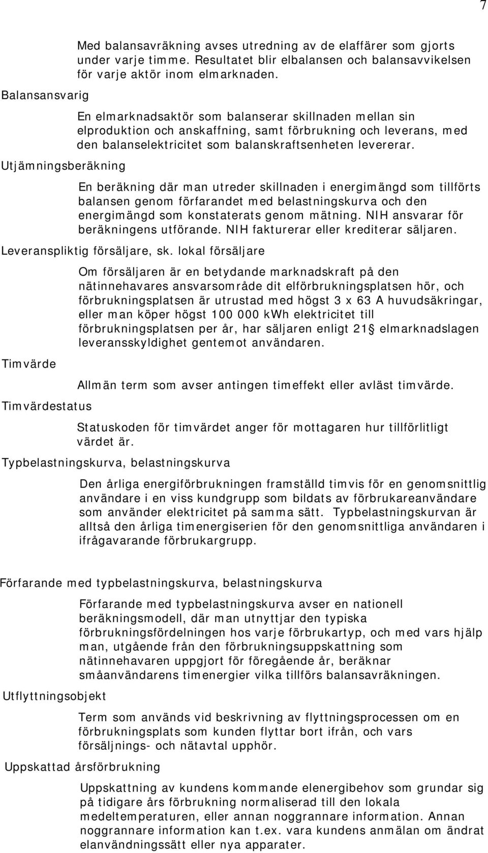 En beräkning där man utreder skillnaden i energimängd som tillförts balansen genom förfarandet med belastningskurva och den energimängd som konstaterats genom mätning.