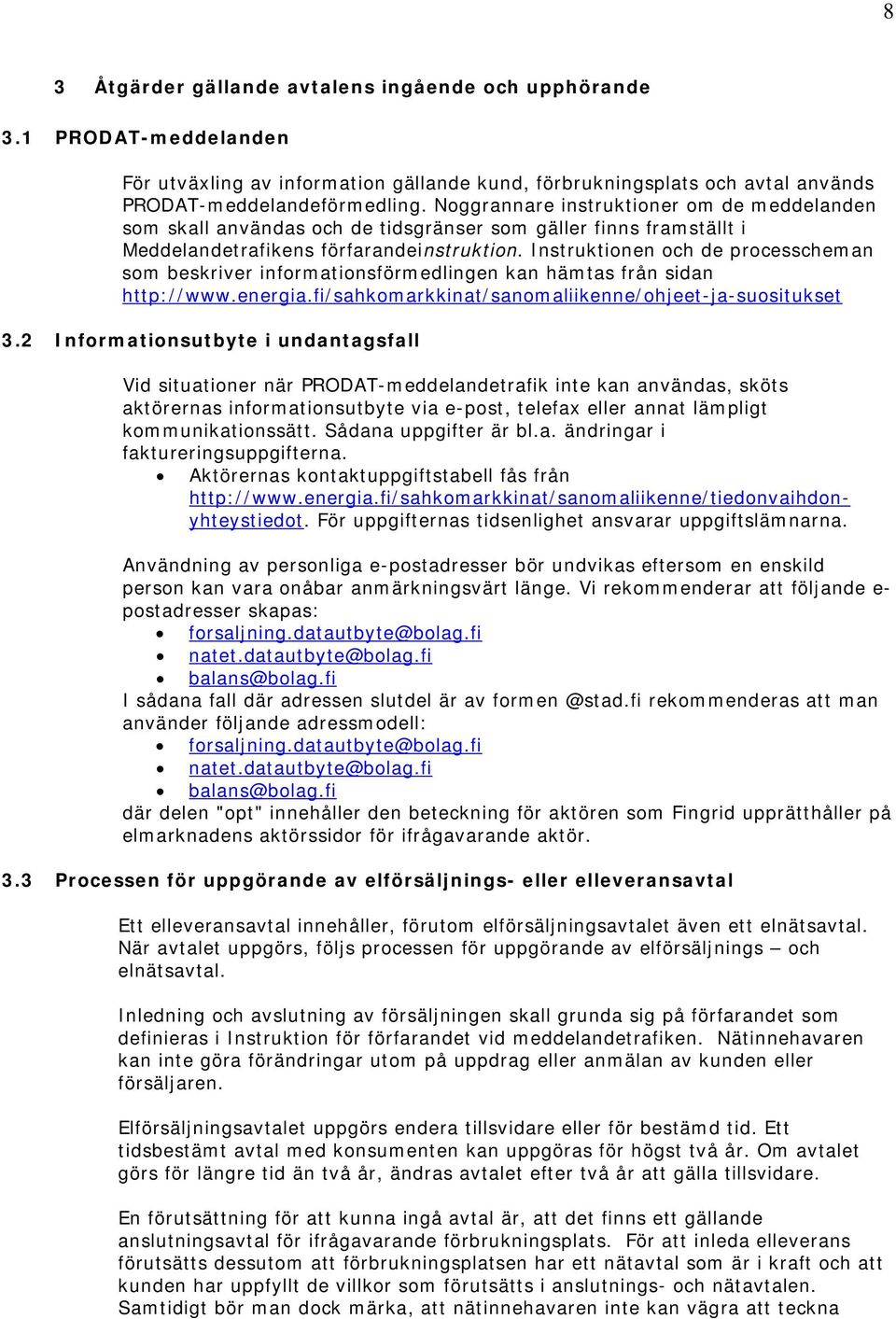 Instruktionen och de processcheman som beskriver informationsförmedlingen kan hämtas från sidan http://www.energia.fi/sahkomarkkinat/sanomaliikenne/ohjeet-ja-suositukset 3.