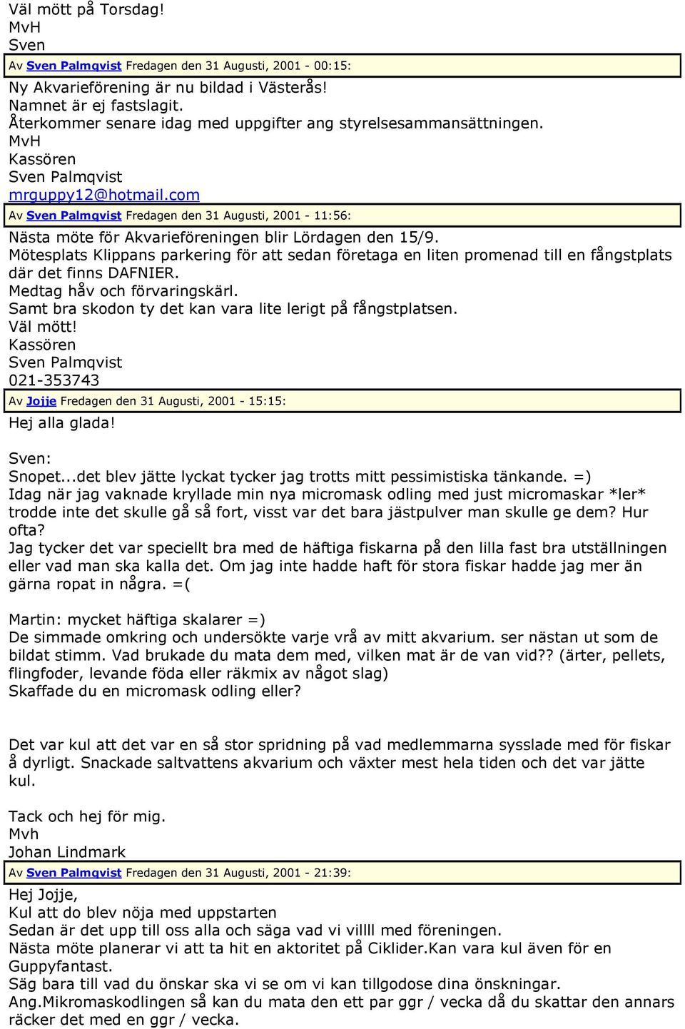 com Av Sven Palmqvist Fredagen den 31 Augusti, 2001-11:56: Nästa möte för Akvarieföreningen blir Lördagen den 15/9.