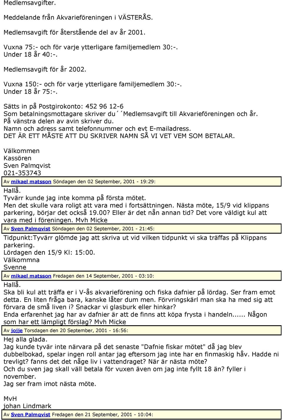 Sätts in på Postgirokonto: 452 96 12-6 Som betalningsmottagare skriver du Medlemsavgift till Akvarieföreningen och år. På vänstra delen av avin skriver du.