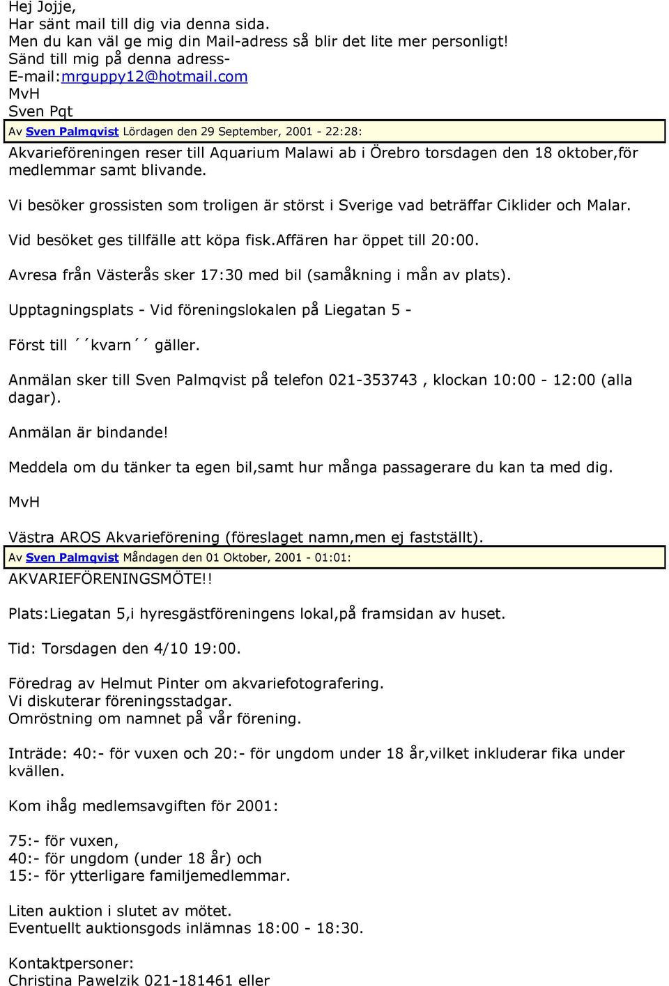 Vi besöker grossisten som troligen är störst i Sverige vad beträffar Ciklider och Malar. Vid besöket ges tillfälle att köpa fisk.affären har öppet till 20:00.