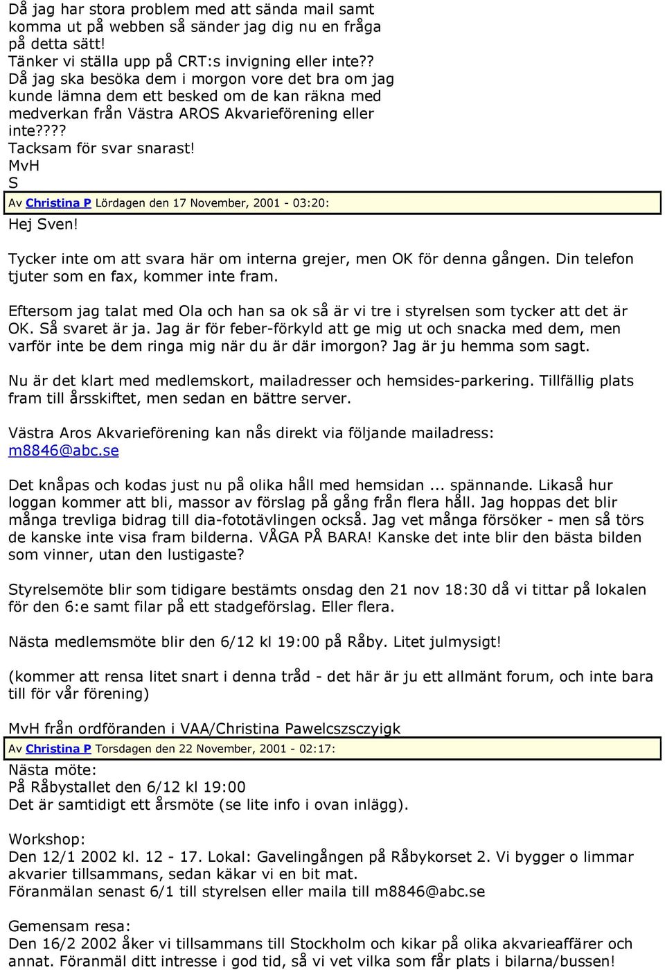 S Av Christina P Lördagen den 17 November, 2001-03:20: Hej Sven! Tycker inte om att svara här om interna grejer, men OK för denna gången. Din telefon tjuter som en fax, kommer inte fram.