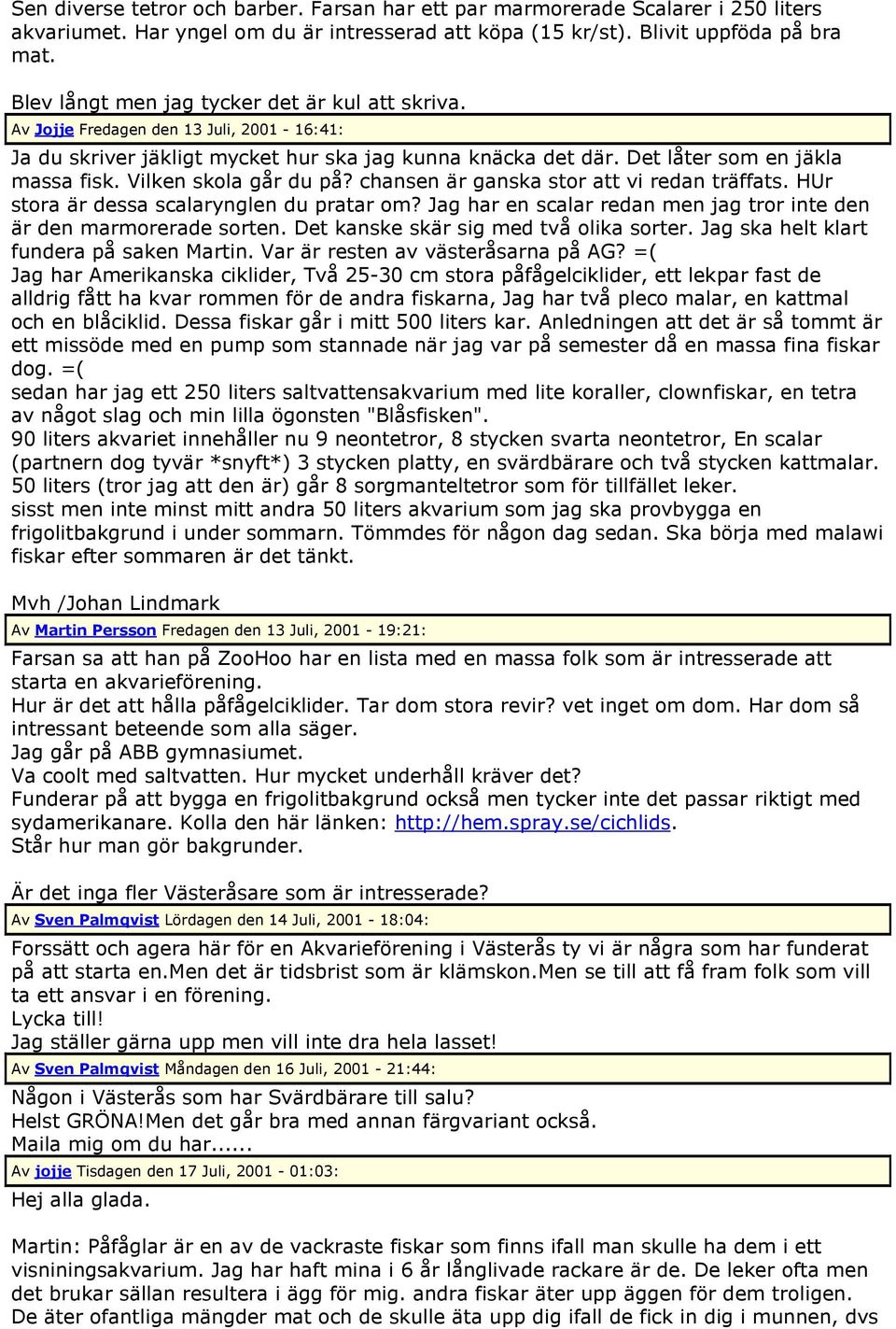 Vilken skola går du på? chansen är ganska stor att vi redan träffats. HUr stora är dessa scalarynglen du pratar om? Jag har en scalar redan men jag tror inte den är den marmorerade sorten.
