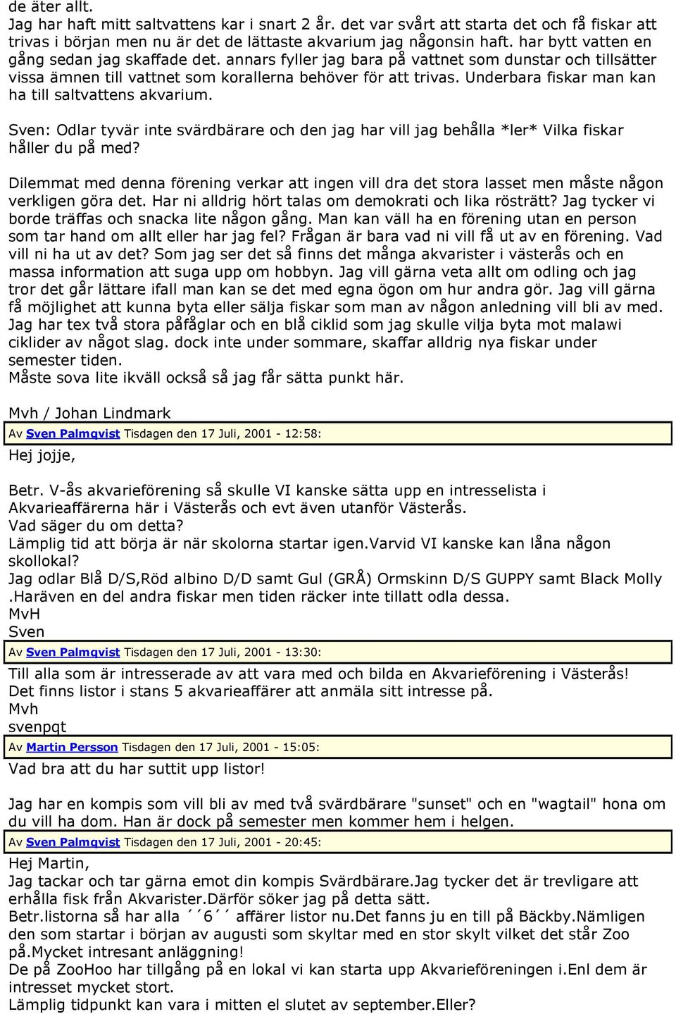 Underbara fiskar man kan ha till saltvattens akvarium. Sven: Odlar tyvär inte svärdbärare och den jag har vill jag behålla *ler* Vilka fiskar håller du på med?
