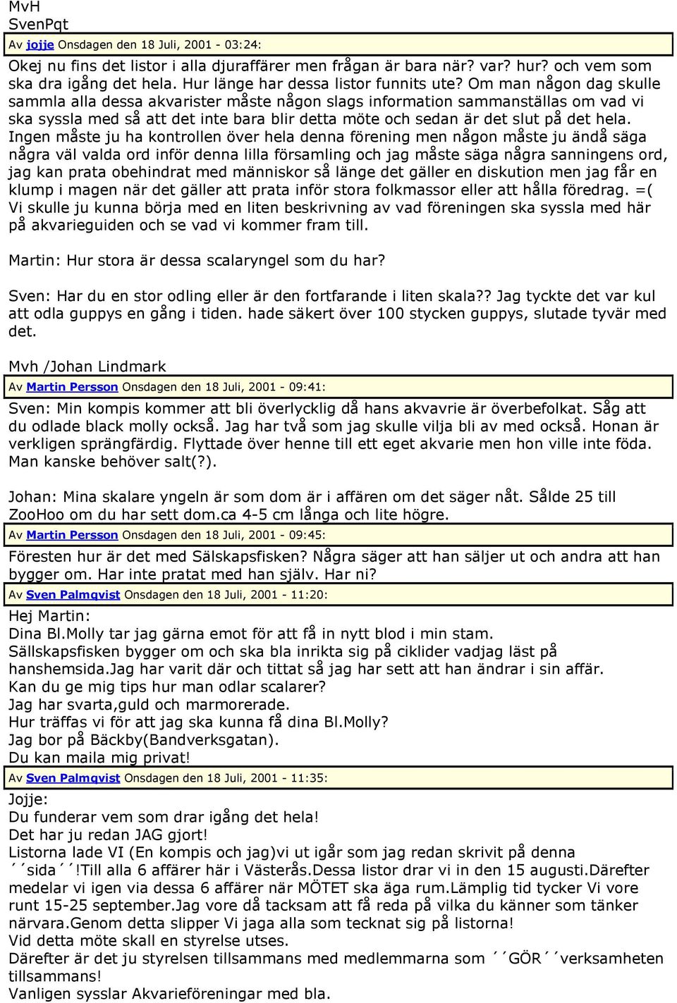 Om man någon dag skulle sammla alla dessa akvarister måste någon slags information sammanställas om vad vi ska syssla med så att det inte bara blir detta möte och sedan är det slut på det hela.