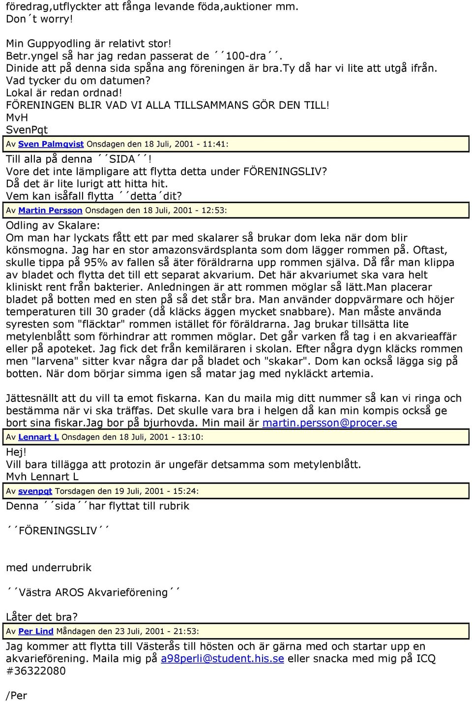 SvenPqt Av Sven Palmqvist Onsdagen den 18 Juli, 2001-11:41: Till alla på denna SIDA! Vore det inte lämpligare att flytta detta under FÖRENINGSLIV? Då det är lite lurigt att hitta hit.