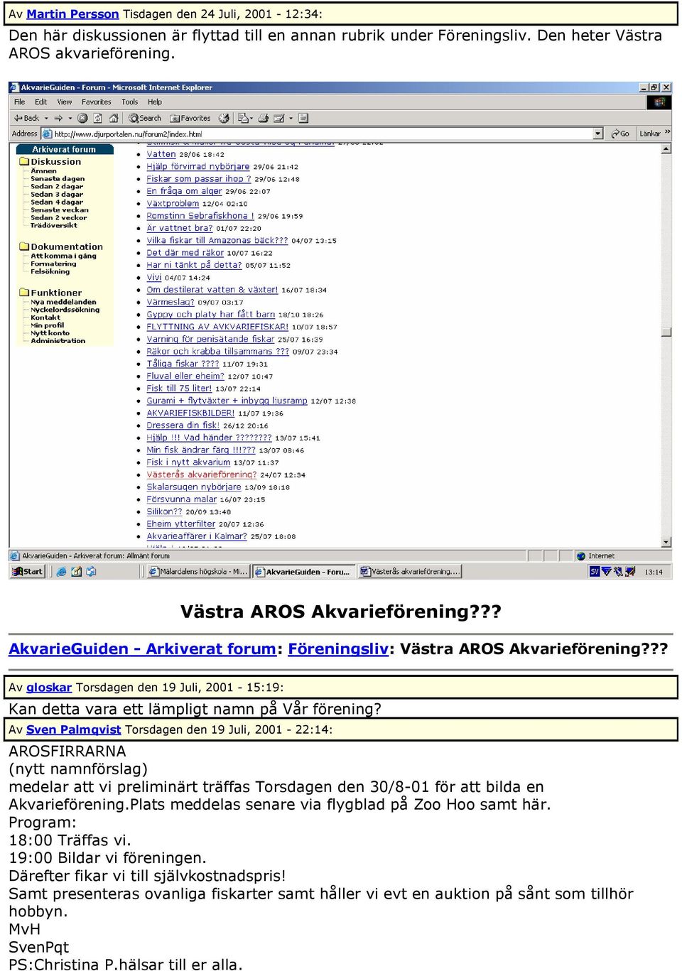 Av Sven Palmqvist Torsdagen den 19 Juli, 2001-22:14: AROSFIRRARNA (nytt namnförslag) medelar att vi preliminärt träffas Torsdagen den 30/8-01 för att bilda en Akvarieförening.