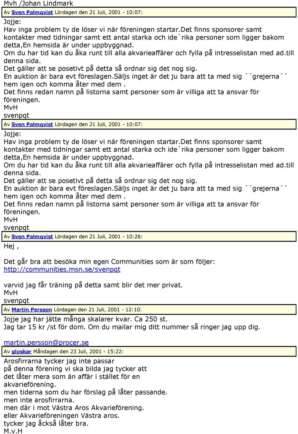 Om du har tid kan du åka runt till alla akvarieaffärer och fylla på intresselistan med ad.till denna sida. Det gäller att se posetivt på detta så ordnar sig det nog sig.
