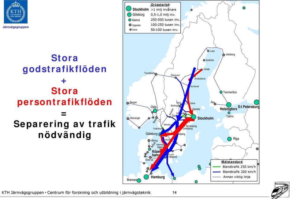 Östersund Falun Borlänge Västerås Örebro Karlstad Jönköping Eskilstuna Sundsvall Gävle Uppsala Norrköping Linköping Örnsköldsvik Skellefteå Umeå Luleå Åbo Stockholm