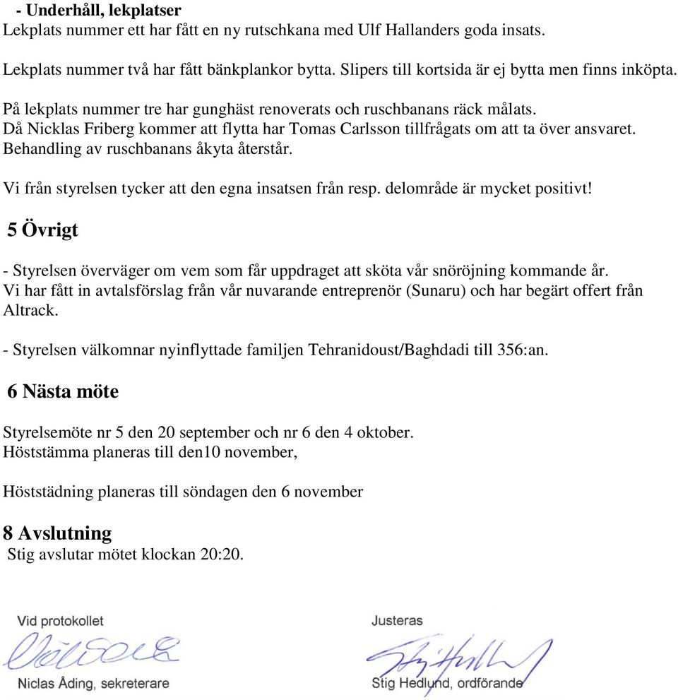 Då Nicklas Friberg kommer att flytta har Tomas Carlsson tillfrågats om att ta över ansvaret. Behandling av ruschbanans åkyta återstår. Vi från styrelsen tycker att den egna insatsen från resp.