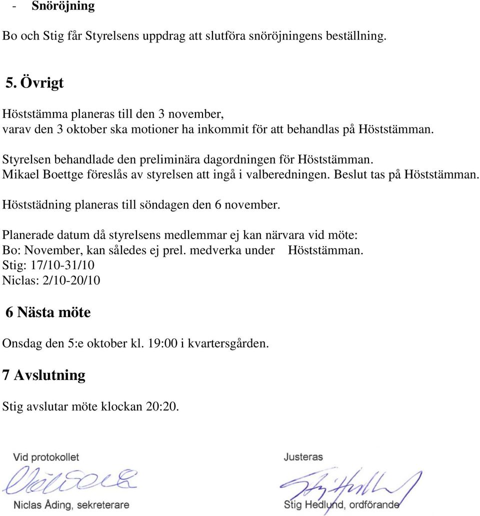 Styrelsen behandlade den preliminära dagordningen för Höststämman. Mikael Boettge föreslås av styrelsen att ingå i valberedningen. Beslut tas på Höststämman.