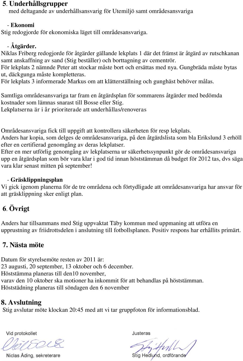 För lekplats 2 nämnde Peter att stockar måste bort och ersättas med nya. Gungbräda måste bytas ut, däckgunga måste kompletteras.