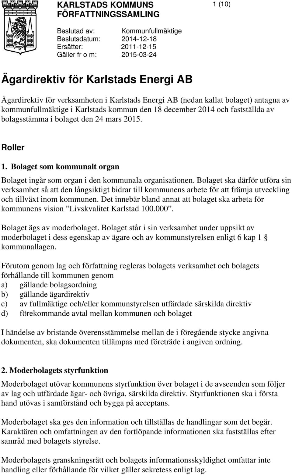 Bolaget som kommunalt organ Bolaget ingår som organ i den kommunala organisationen.