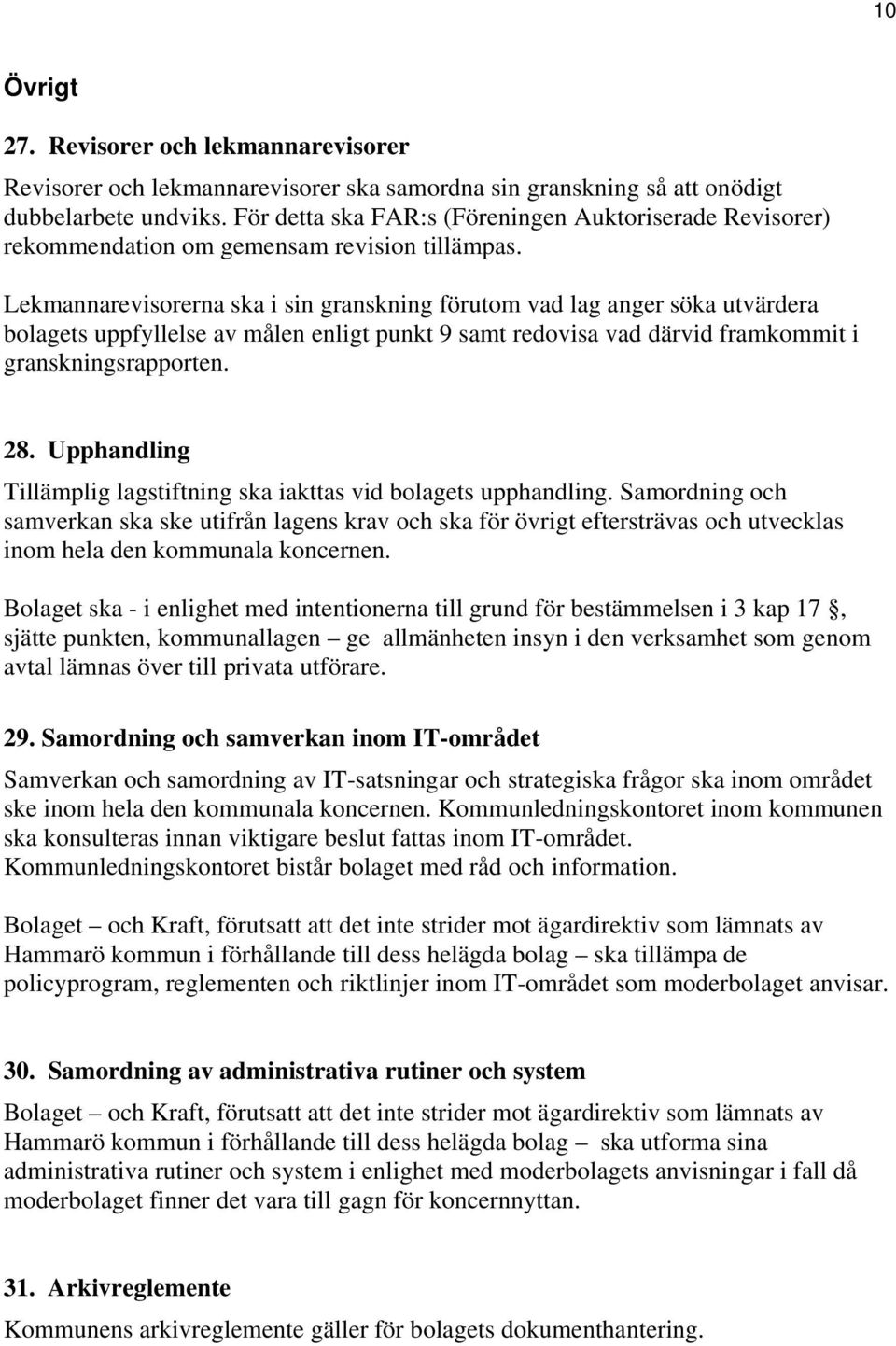 Lekmannarevisorerna ska i sin granskning förutom vad lag anger söka utvärdera bolagets uppfyllelse av målen enligt punkt 9 samt redovisa vad därvid framkommit i granskningsrapporten. 28.